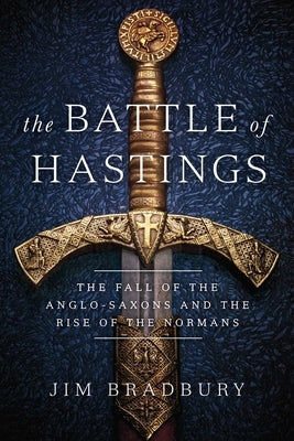 The Battle of Hastings: The Fall of the Anglo-Saxons and the Rise of the Normans Paperback Pegasus Books