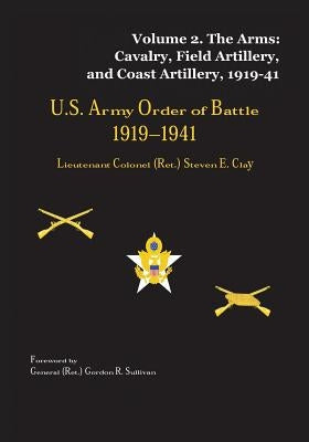 US Army Order of Battle, 1919-1941: Volume 2 - The Arms: Cavalry, Field Artillery, and Coast Artillery, 1919-41 Paperback Createspace Independent Publishing Platform