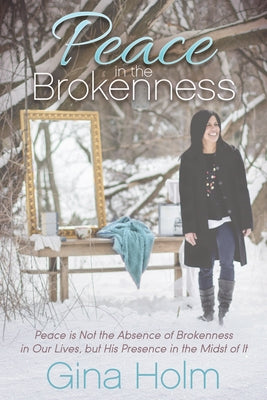 Peace in the Brokenness: Peace Is Not the Absence of Brokenness in Our Lives, But His Presence in the Midst of It Paperback Morgan James Faith