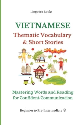 Vietnamese: Thematic Vocabulary and Short Stories (with audio track): Mastering Words and Reading for Confident Communication by Books, Lingvora