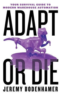 Adapt or Die: Your Survival Guide to Modern Warehouse Automation by Bodenhamer, Jeremy