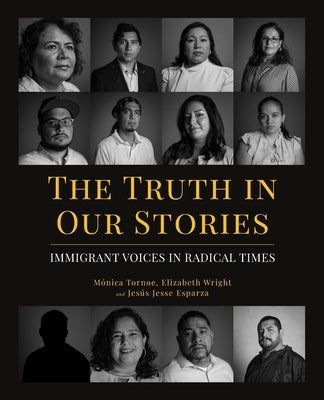 The Truth in Our Stories: Immigrant Voices in Radical Times Izzard Ink