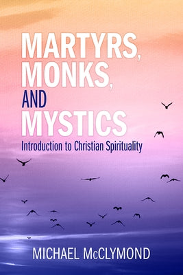 Martyrs, Monks, and Mystics: An Introduction to Christian Spirituality Paperback Paulist Press