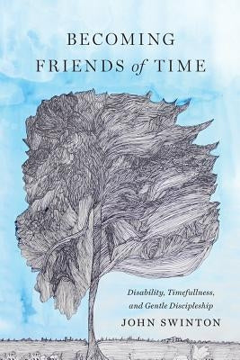Becoming Friends of Time: Disability, Timefullness, and Gentle Discipleship Paperback Baylor University Press