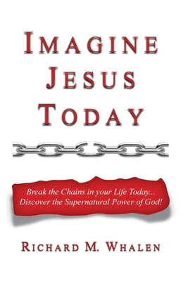 Imagine Jesus Today: Break the Chains in your Life Today... Discover the Supernatural Power of God! Paperback Trilogy Christian Publishing