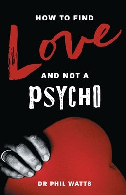 How to Find Love and Not a Psycho Paperback Ogilvie Publishing (Bnw Trust)