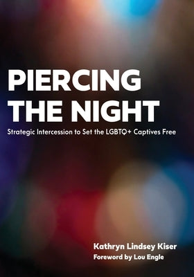Piercing the Night: Strategic Intercession to Set the LGBTQ+ Captives Free Xulon Press