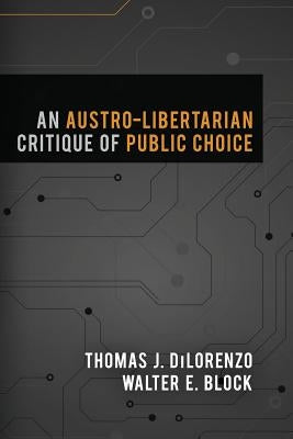 An Austro-Libertarian Critique of Public Choice Paperback Ludwig Von Mises Institute
