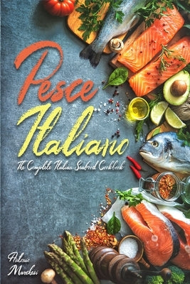 Pesce Italiano: The Complete Italian Seafood Cookbook Paperback Independently Published