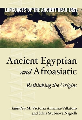 Ancient Egyptian and Afroasiatic: Rethinking the Origins by Almansa-Villatoro, María Victoria