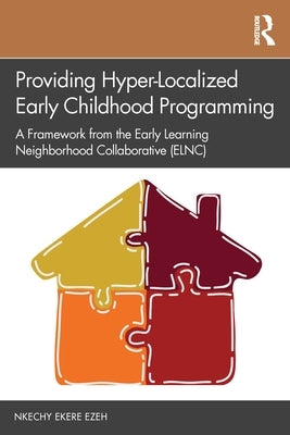 Providing Hyper-Localized Early Childhood Programming: A Framework from the Early Learning Neighborhood Collaborative (Elnc) Paperback Routledge