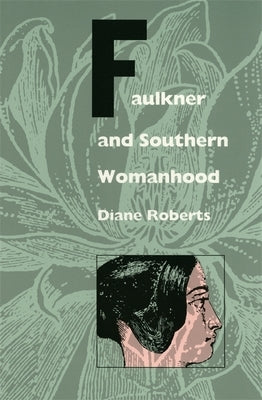 Faulkner and Southern Womanhood Paperback University of Georgia Press