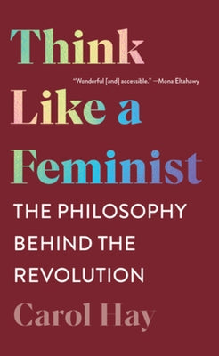 Think Like a Feminist: The Philosophy Behind the Revolution W. W. Norton & Company