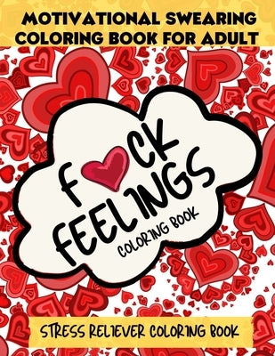 F*CK Feelings Coloring Book, Motivational Swearing Coloring Book For Adult: Stress Reliever Coloring Book Comes with Quotes About Positive Vibes & Dai Paperback Independently Published