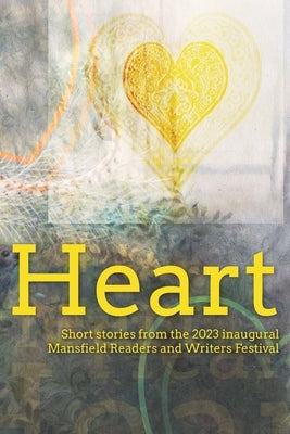 Heart: Short stories from the 2023 inaugural Mansfield Readers and Writers Festival Paperback Mansfield Readers and Writers Inc.