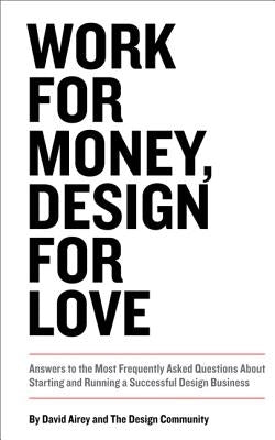 Work for Money, Design for Love: Answers to the Most Frequently Asked Questions about Starting and Running a Successful Design Business Paperback New Riders Publishing