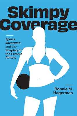 Skimpy Coverage: Sports Illustrated and the Shaping of the Female Athlete Paperback University of Virginia Press