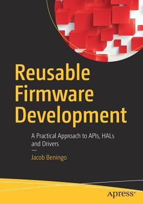 Reusable Firmware Development: A Practical Approach to Apis, Hals and Drivers Paperback Apress
