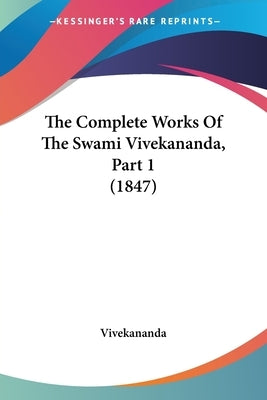 The Complete Works Of The Swami Vivekananda, Part 1 (1847) Paperback Kessinger Publishing