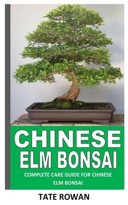 Chinese ELM Bonsai: Complete Care Guide for Chinese ELM Bonsai Paperback Independently Published