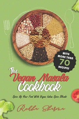 The Vegan Masala Cookbook: Spice Up Your Food With Vegan Indian Spice Blends Paperback Independently Published