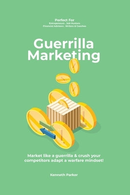 Guerilla marketing New Millennium Edition - Market like a guerrilla & crush your competitors adapt a warfare mindset! perfect for entrepeneurs, job hu by Parker, Kenneth