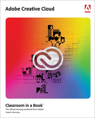 Adobe Creative Cloud Classroom in a Book: Design Software Foundations with Adobe Creative Cloud by Labrecque, Joseph