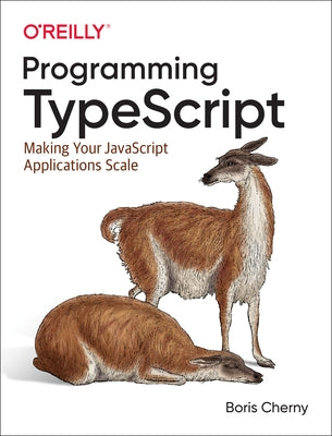Programming Typescript: Making Your JavaScript Applications Scale O'Reilly Media