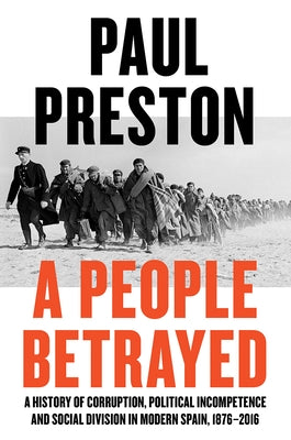 A People Betrayed: A History of Corruption, Political Incompetence and Social Division in Modern Spain by Preston, Paul