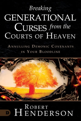 Breaking Generational Curses from the Courts of Heaven: Annulling Demonic Covenants in Your Bloodline Paperback Destiny Image Incorporated