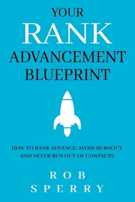 Your Rank Advancement Blueprint: How to rank advance, avoid burnout and never run out of contacts Paperback Rob Sperry