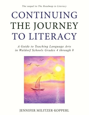 Continuing the Journey to Literacy: A Guide to Teaching Language Arts in Waldorf Schools Grades 4 through 8 Paperback Renewal of Literacy Press