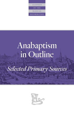 Anabaptism in Outline: Selected Primary Sources Paperback Plough Publishing House
