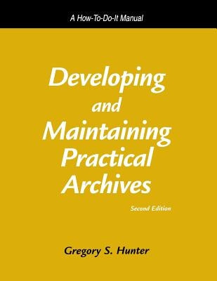 Developing and Maintaining Practical Archives: A How-To-Do-It Manual Paperback Neal-Schuman Publishers