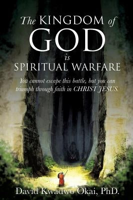 The Kingdom of God Is Spiritual Warfare Paperback Xulon Press