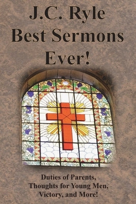 J.C. Ryle Best Sermons Ever!: Duties of Parents, Thoughts for Young Men, Victory, and More! Paperback Chump Change