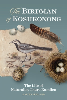 The Birdman of Koshkonong: The Life of Naturalist Thure Kumlien Paperback Wisconsin Historical Society Press