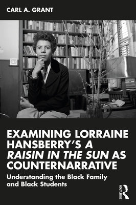 Examining Lorraine Hansberry's A Raisin in the Sun as Counternarrative: Understanding the Black Family and Black Students Paperback Routledge