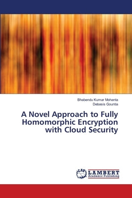 A Novel Approach to Fully Homomorphic Encryption with Cloud Security Paperback LAP Lambert Academic Publishing