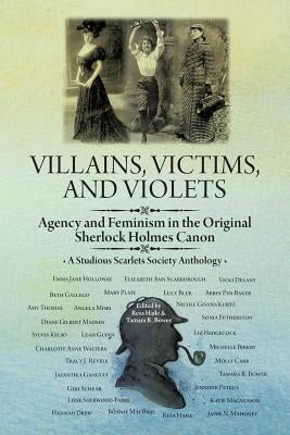 Villains, Victims, and Violets: Agency and Feminism in the Original Sherlock Holmes Canon Paperback Brown Walker Press (FL)