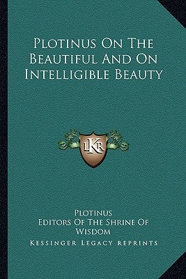 Plotinus On The Beautiful And On Intelligible Beauty Paperback Kessinger Publishing
