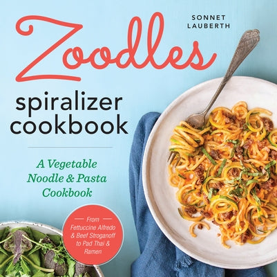 Zoodles Spiralizer Cookbook: A Vegetable Noodle and Pasta Cookbook Paperback Rockridge Press