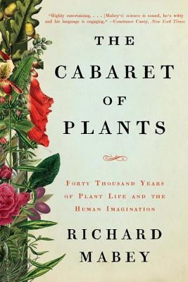 The Cabaret of Plants: Forty Thousand Years of Plant Life and the Human Imagination Paperback W. W. Norton & Company
