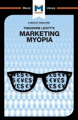 An Analysis of Theodore Levitt's Marketing Myopia Paperback Macat Library