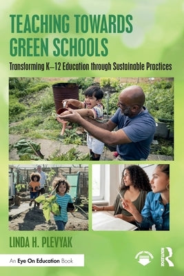 Teaching Towards Green Schools: Transforming K-12 Education Through Sustainable Practices Paperback Routledge