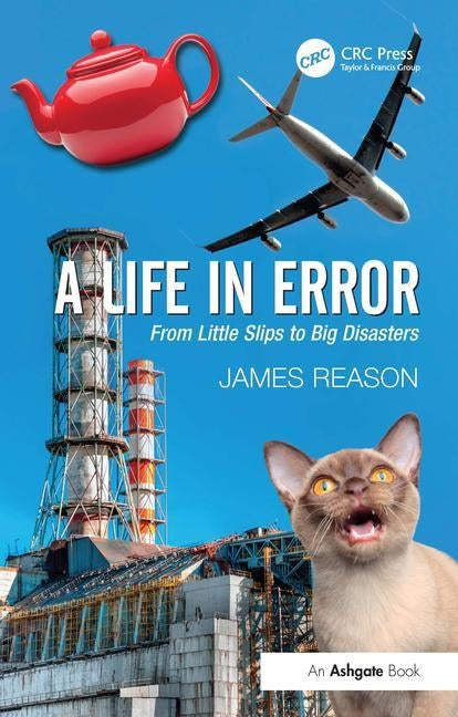 A Life in Error: From Little Slips to Big Disasters. by James Reason Paperback CRC Press