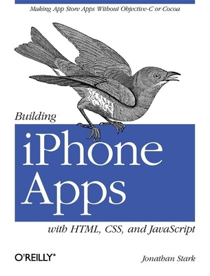 Building iPhone Apps with Html, Css, and JavaScript: Making App Store Apps Without Objective-C or Cocoa Paperback O'Reilly Media