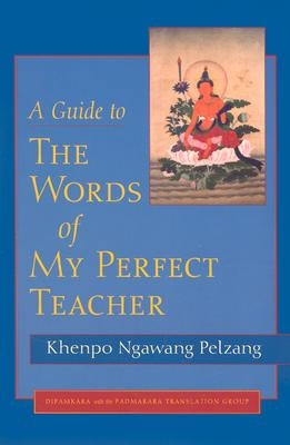 A Guide to the Words of My Perfect Teacher by Pelzang, Khenpo Ngawang