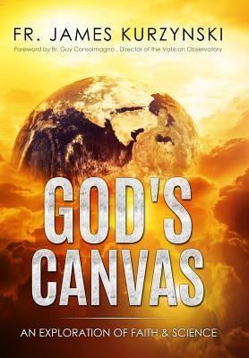God's Canvas: An Exploration of Faith, Astronomy, and Creation by Kurzynski, James