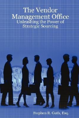 The Vendor Management Office: Unleashing the Power of Strategic Sourcing Paperback Lulu.com